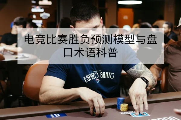 电竞比赛胜负预测模型与盘口术语科普
